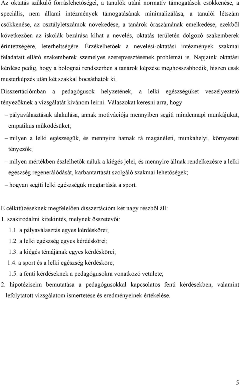 Érzékelhetőek a nevelési-oktatási intézmények szakmai feladatait ellátó szakemberek személyes szerepvesztésének problémái is.