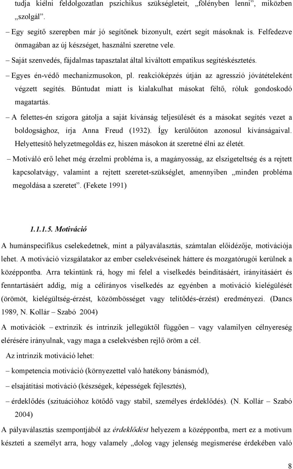 reakcióképzés útján az agresszió jóvátételeként végzett segítés. Bűntudat miatt is kialakulhat másokat féltő, róluk gondoskodó magatartás.