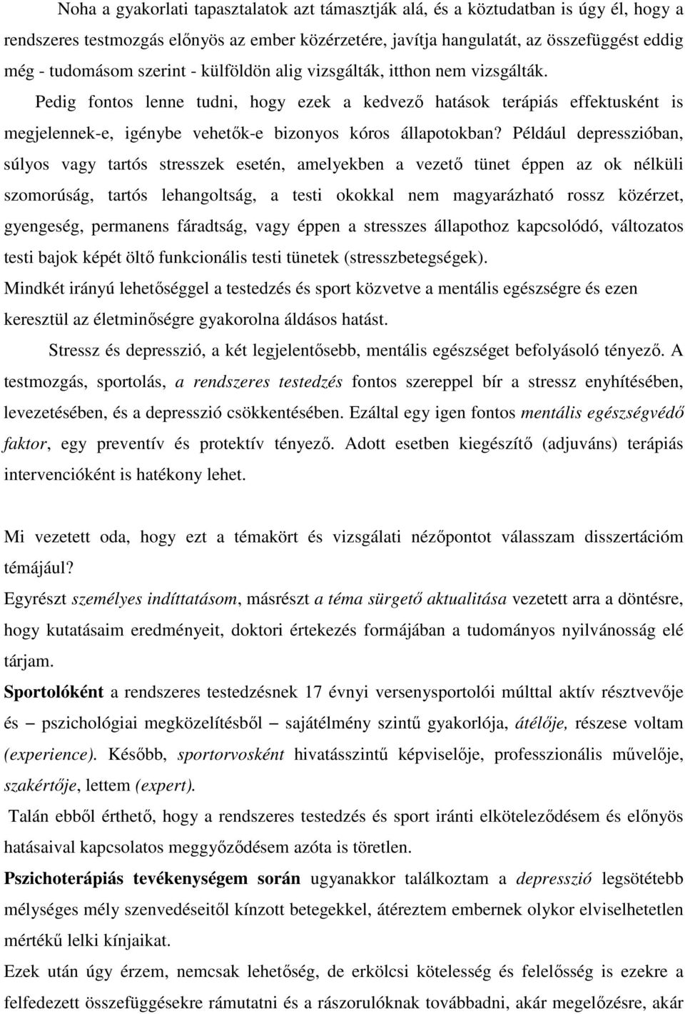 Például depresszióban, súlyos vagy tartós stresszek esetén, amelyekben a vezető tünet éppen az ok nélküli szomorúság, tartós lehangoltság, a testi okokkal nem magyarázható rossz közérzet, gyengeség,