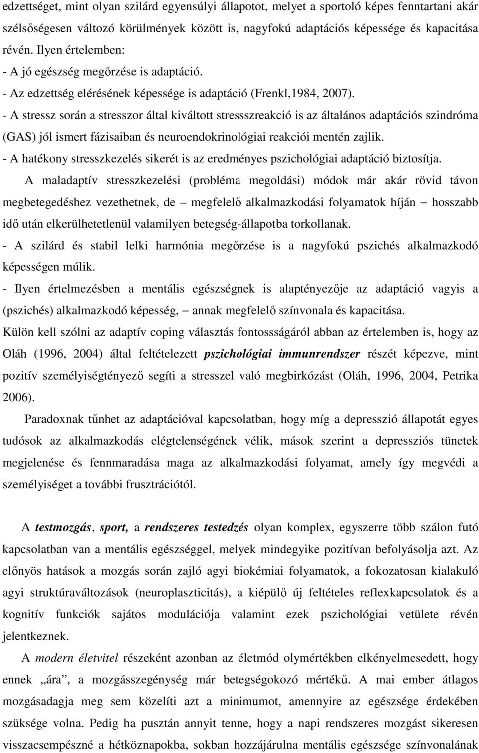 - A stressz során a stresszor által kiváltott stressszreakció is az általános adaptációs szindróma (GAS) jól ismert fázisaiban és neuroendokrinológiai reakciói mentén zajlik.