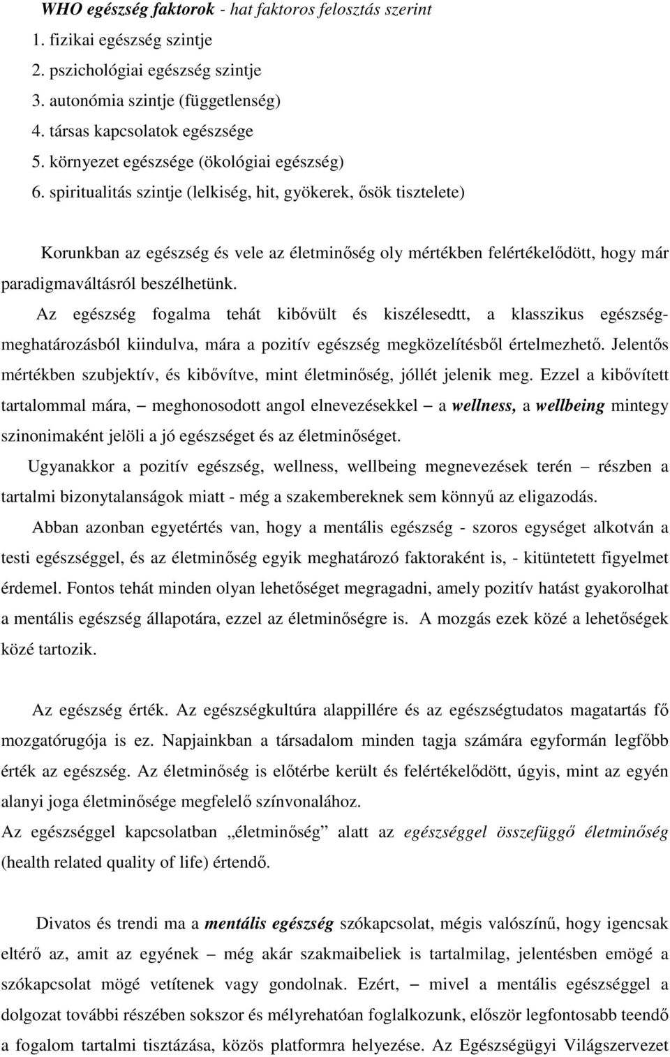 spiritualitás szintje (lelkiség, hit, gyökerek, ősök tisztelete) Korunkban az egészség és vele az életminőség oly mértékben felértékelődött, hogy már paradigmaváltásról beszélhetünk.