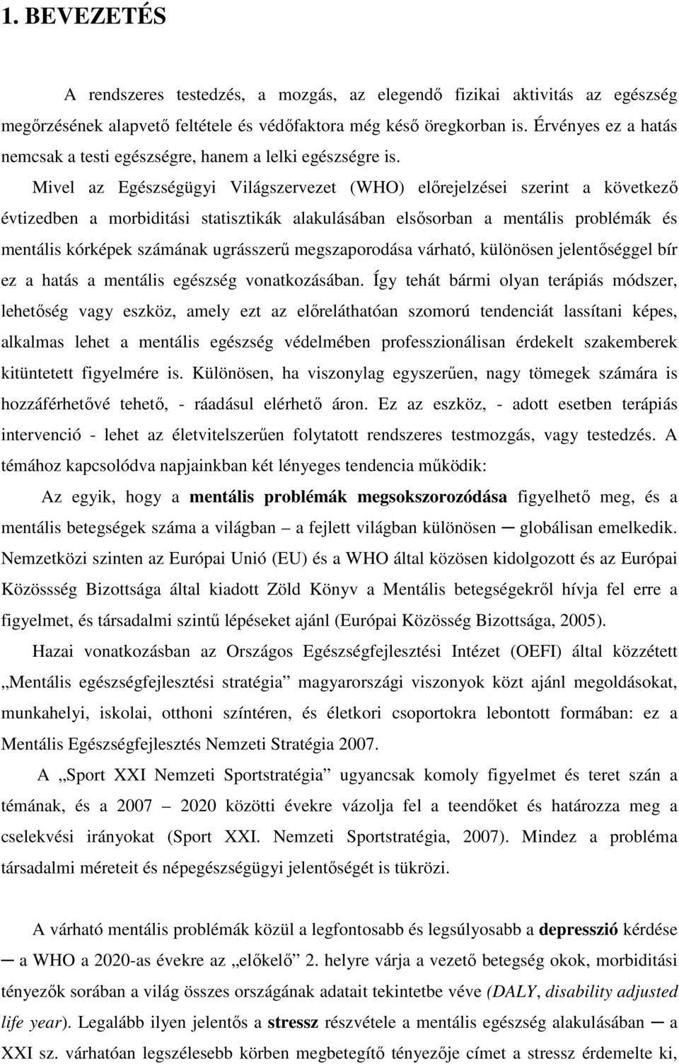 Mivel az Egészségügyi Világszervezet (WHO) előrejelzései szerint a következő évtizedben a morbiditási statisztikák alakulásában elsősorban a mentális problémák és mentális kórképek számának