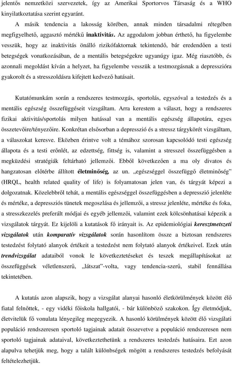 Az aggodalom jobban érthető, ha figyelembe vesszük, hogy az inaktivitás önálló rizikófaktornak tekintendő, bár eredendően a testi betegségek vonatkozásában, de a mentális betegségekre ugyanúgy igaz.