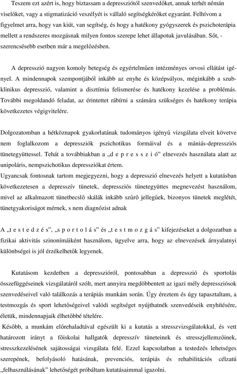 Sőt, - szerencsésebb esetben már a megelőzésben. A depresszió nagyon komoly betegség és egyértelműen intézményes orvosi ellátást igényel.