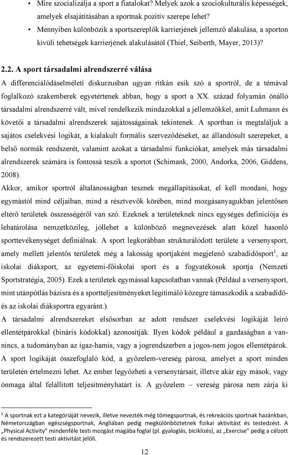 13)? 2.2. A sport társadalmi alrendszerré válása A differenciálódáselméleti diskurzusban ugyan ritkán esik szó a sportról, de a témával foglalkozó szakemberek egyetértenek abban, hogy a sport a XX.