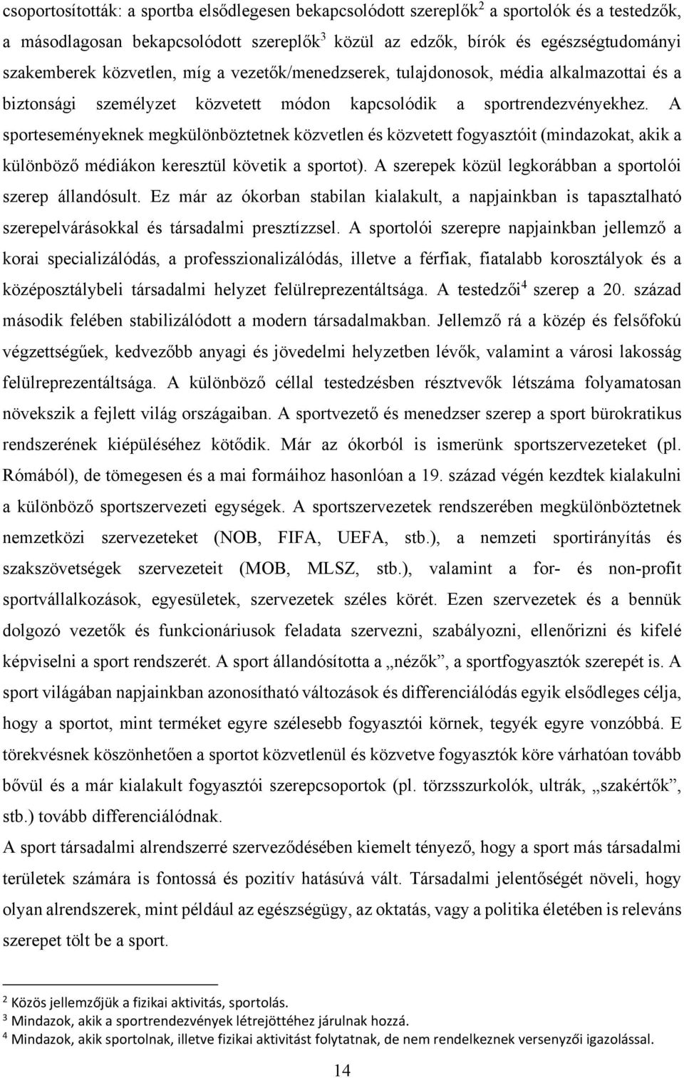 A sporteseményeknek megkülönböztetnek közvetlen és közvetett fogyasztóit (mindazokat, akik a különböző médiákon keresztül követik a sportot).