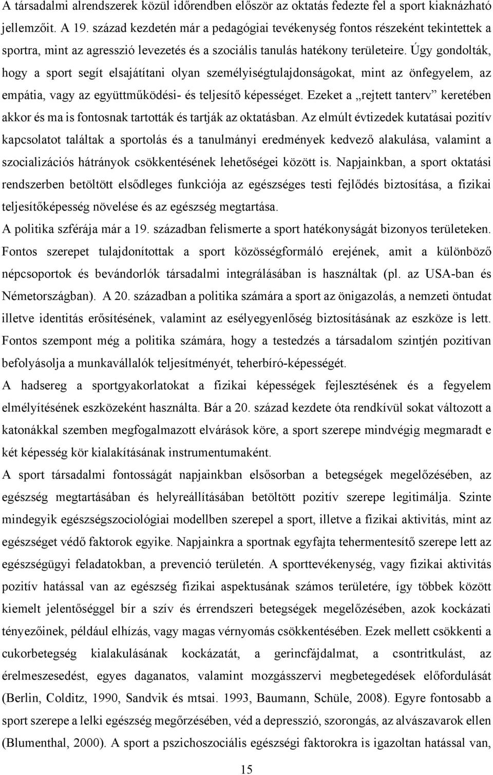 Úgy gondolták, hogy a sport segít elsajátítani olyan személyiségtulajdonságokat, mint az önfegyelem, az empátia, vagy az együttműködési- és teljesítő képességet.