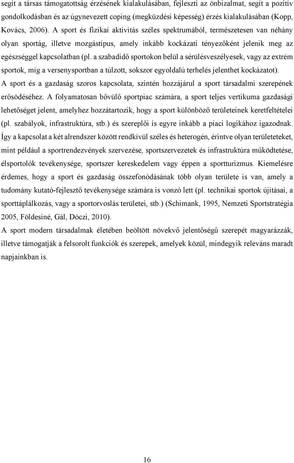 a szabadidő sportokon belül a sérülésveszélyesek, vagy az extrém sportok, míg a versenysportban a túlzott, sokszor egyoldalú terhelés jelenthet kockázatot).