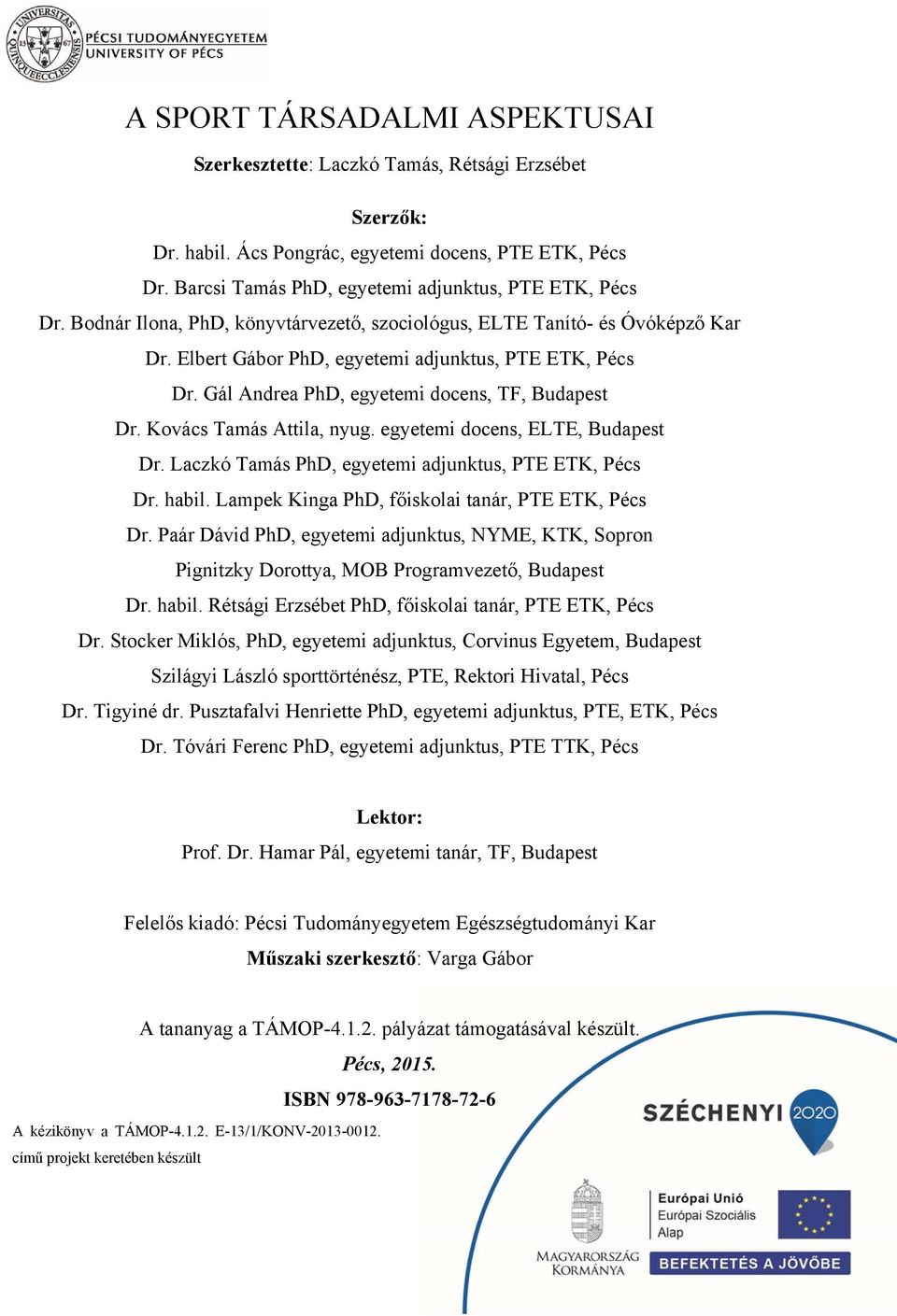 Kovács Tamás Attila, nyug. egyetemi docens, ELTE, Budapest Dr. Laczkó Tamás PhD, egyetemi adjunktus, PTE ETK, Pécs Dr. habil. Lampek Kinga PhD, főiskolai tanár, PTE ETK, Pécs Dr.