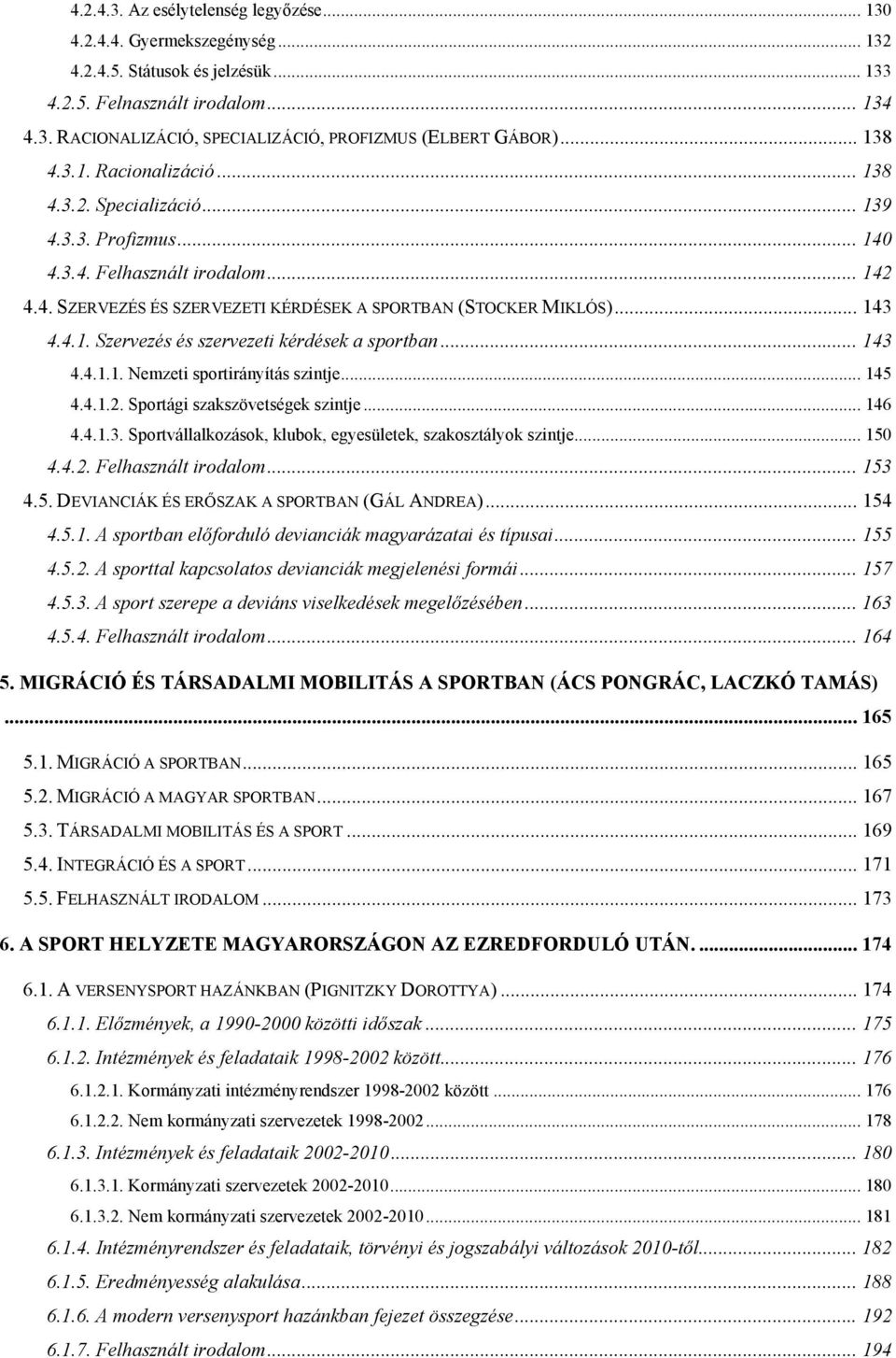 .. 143 4.4.1.1. Nemzeti sportirányítás szintje... 145 4.4.1.2. Sportági szakszövetségek szintje... 146 4.4.1.3. Sportvállalkozások, klubok, egyesületek, szakosztályok szintje... 150 4.4.2. Felhasznált irodalom.