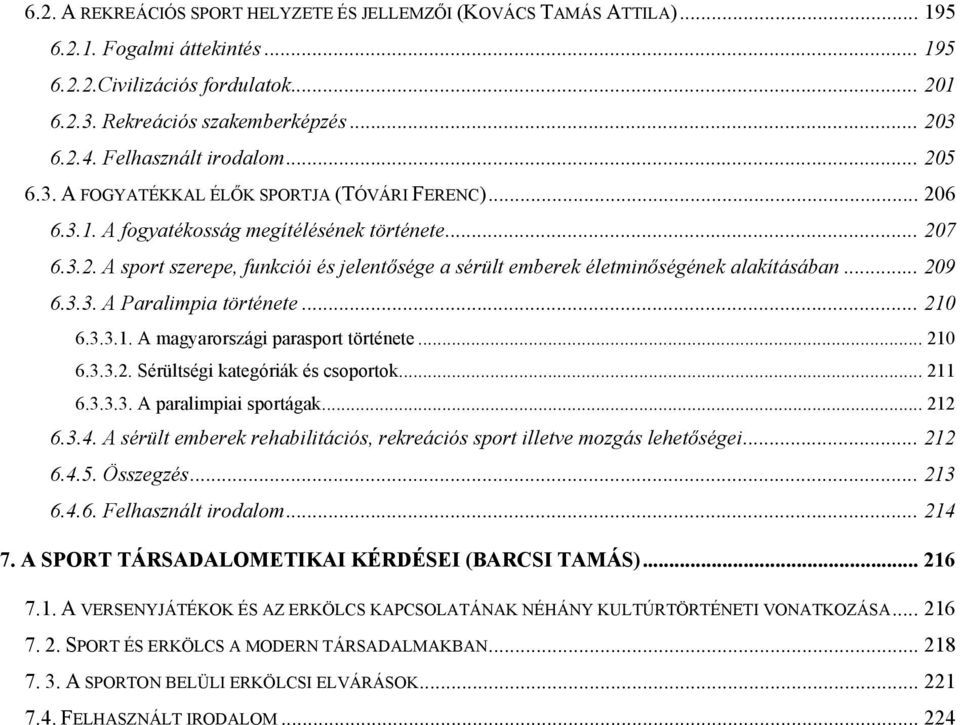 .. 209 6.3.3. A Paralimpia története... 210 6.3.3.1. A magyarországi parasport története... 210 6.3.3.2. Sérültségi kategóriák és csoportok... 211 6.3.3.3. A paralimpiai sportágak... 212 6.3.4.