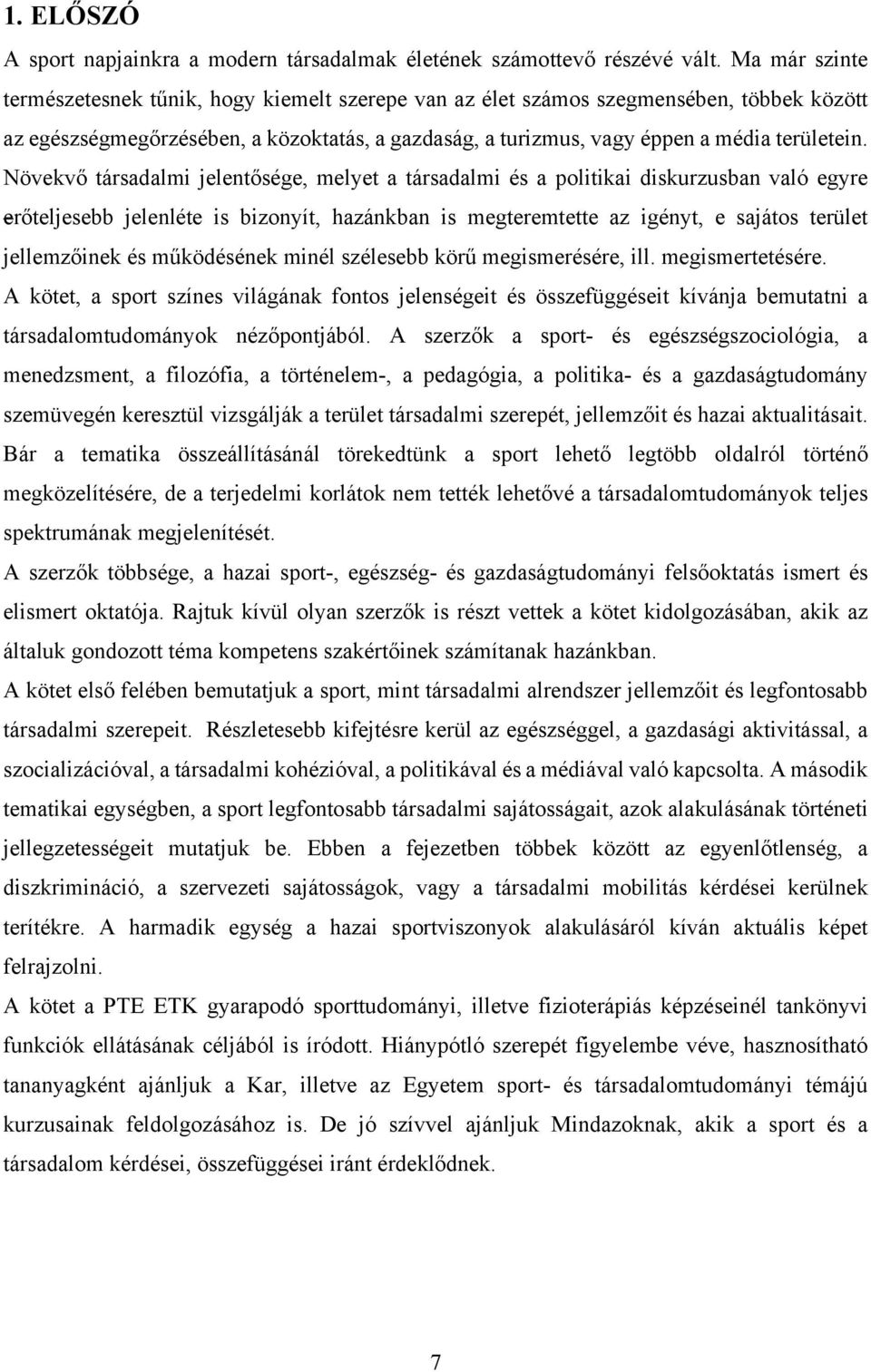 Növekvő társadalmi jelentősége, melyet a társadalmi és a politikai diskurzusban való egyre erőteljesebb jelenléte is bizonyít, hazánkban is megteremtette az igényt, e sajátos terület jellemzőinek és