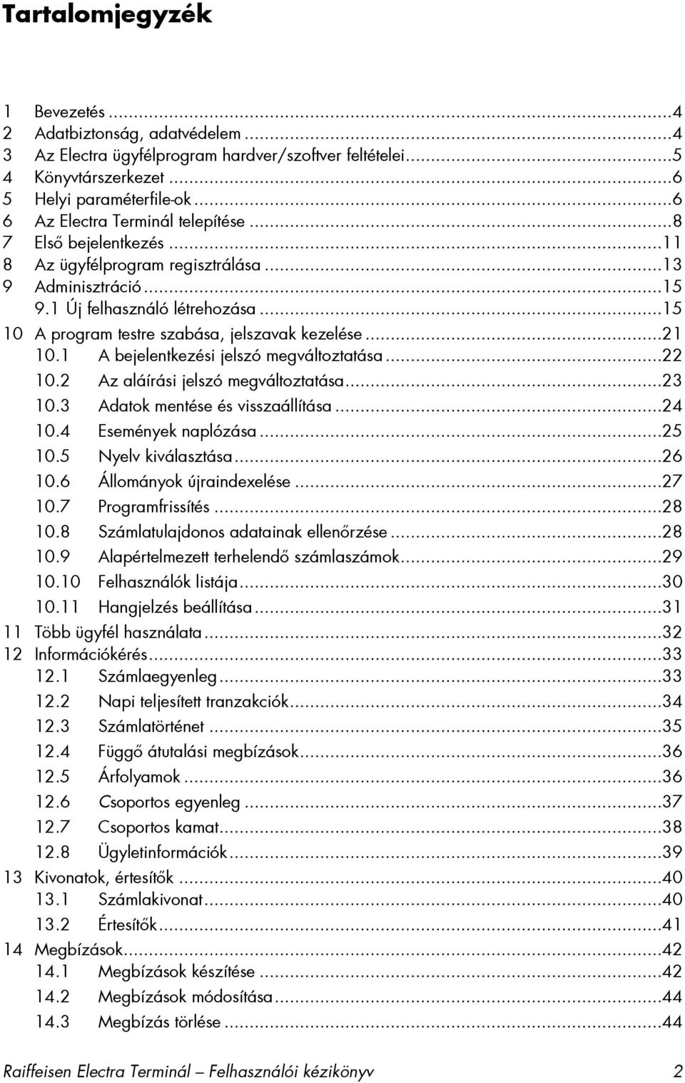 .. 15 10 A program testre szabása, jelszavak kezelése... 21 10.1 A bejelentkezési jelszó megváltoztatása... 22 10.2 Az aláírási jelszó megváltoztatása... 23 10.3 Adatok mentése és visszaállítása.