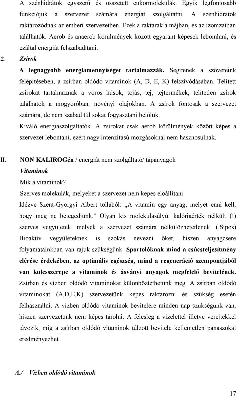 Zsírok A legnagyobb energiamennyiséget tartalmazzák. Segítenek a szöveteink felépítésében, a zsírban oldódó vitaminok (A, D, E, K) felszívódásában.