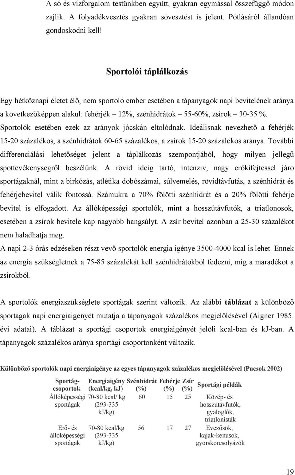 Sportolók esetében ezek az arányok jócskán eltolódnak. Ideálisnak nevezhető a fehérjék 15-20 százalékos, a szénhidrátok 60-65 százalékos, a zsírok 15-20 százalékos aránya.