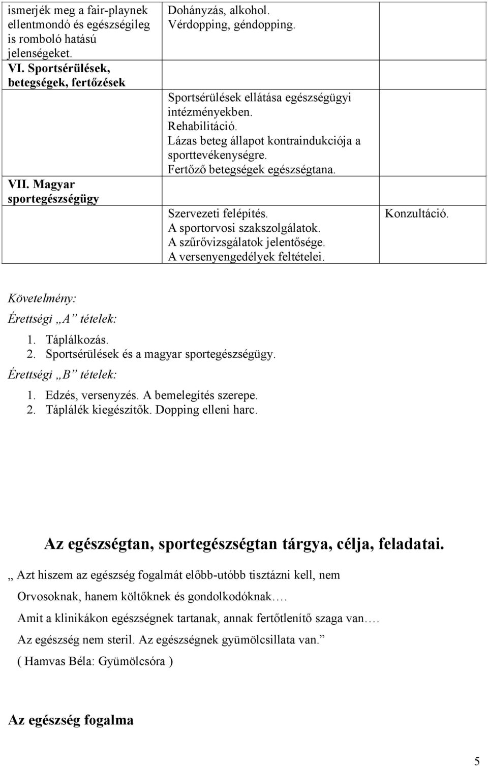 Magyar sportegészségügy Szervezeti felépítés. A sportorvosi szakszolgálatok. A szűrővizsgálatok jelentősége. A versenyengedélyek feltételei. Konzultáció. Követelmény: Érettségi A tételek: 1.