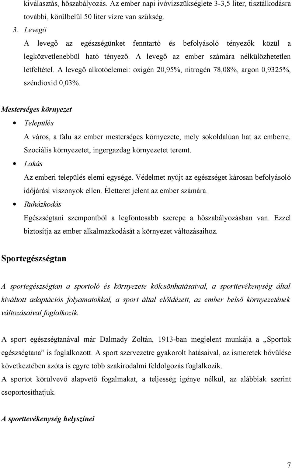 Mesterséges környezet Település A város, a falu az ember mesterséges környezete, mely sokoldalúan hat az emberre. Szociális környezetet, ingergazdag környezetet teremt.