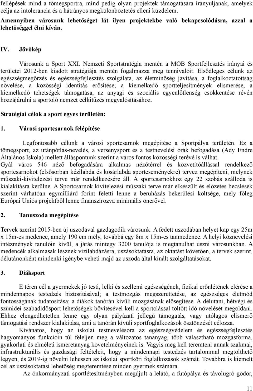 Nemzeti Sportstratégia mentén a MOB Sportfejlesztés irányai és területei 2012-ben kiadott stratégiája mentén fogalmazza meg tennivalóit.