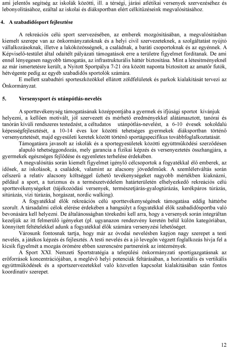 szolgáltatást nyújtó vállalkozásoknak, illetve a lakóközösségnek, a családnak, a baráti csoportoknak és az egyénnek.