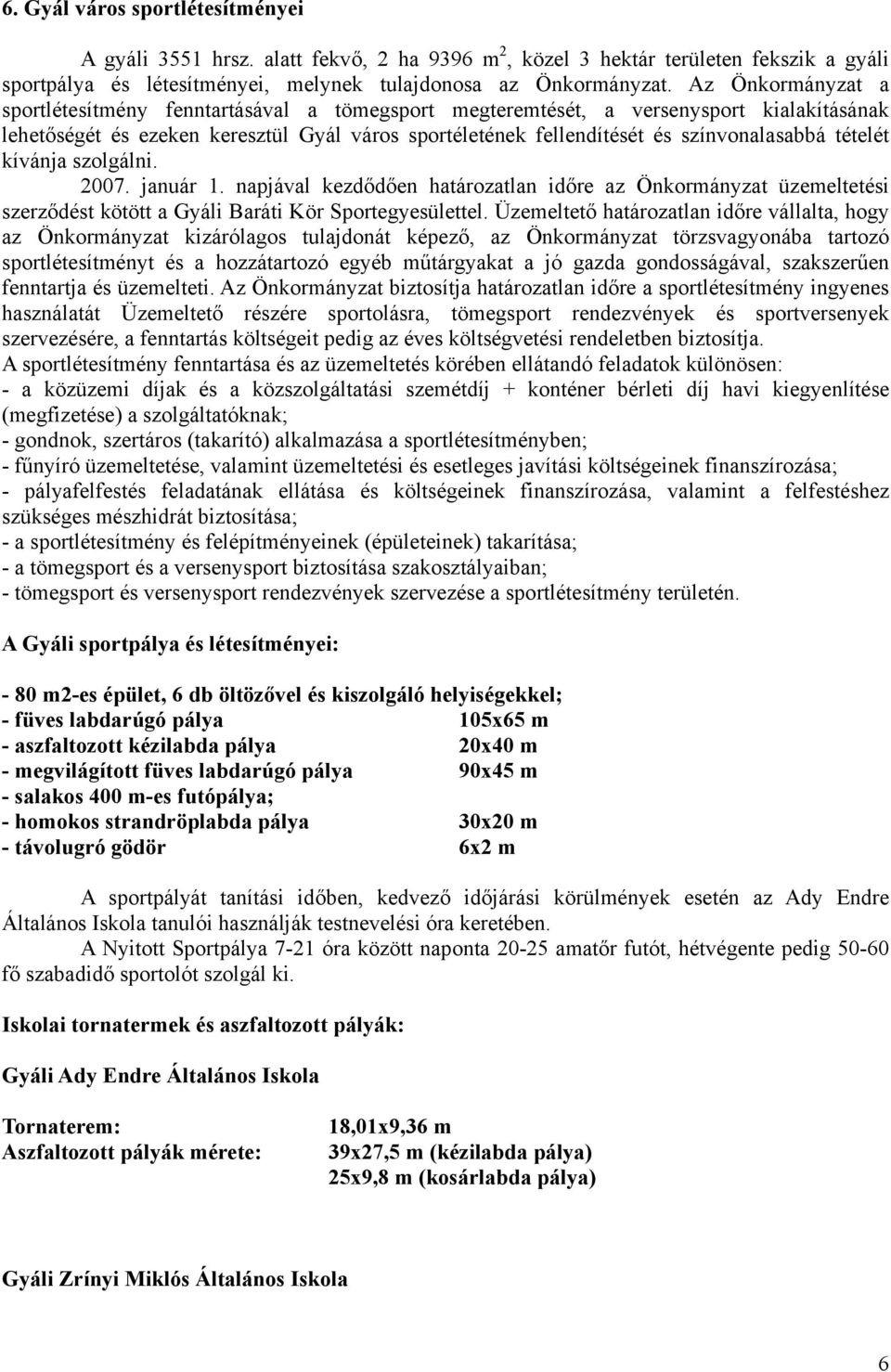 tételét kívánja szolgálni. 2007. január 1. napjával kezdődően határozatlan időre az Önkormányzat üzemeltetési szerződést kötött a Gyáli Baráti Kör Sportegyesülettel.