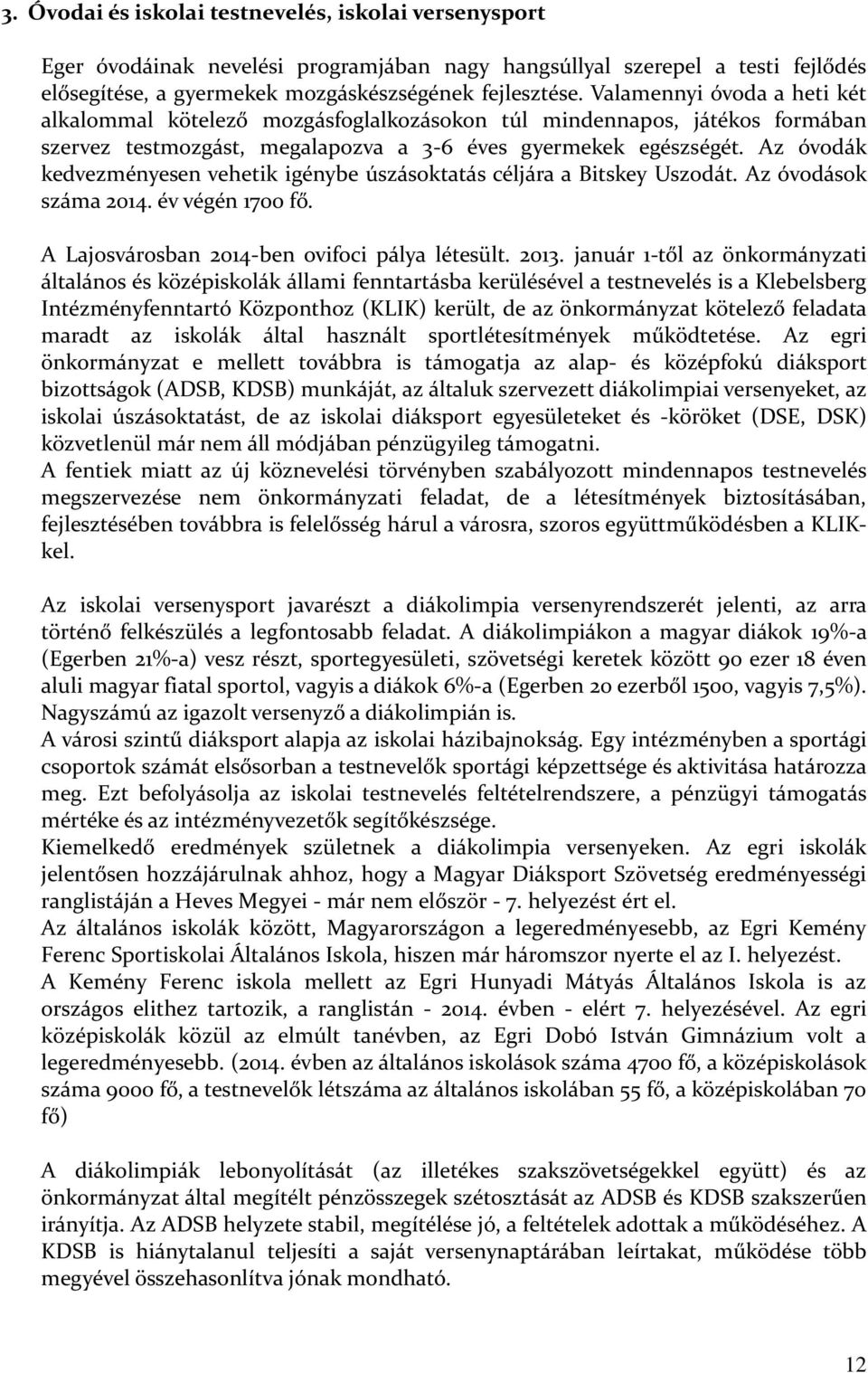 Az óvodák kedvezményesen vehetik igénybe úszásoktatás céljára a Bitskey Uszodát. Az óvodások száma 2014. év végén 1700 fő. A Lajosvárosban 2014-ben ovifoci pálya létesült. 2013.