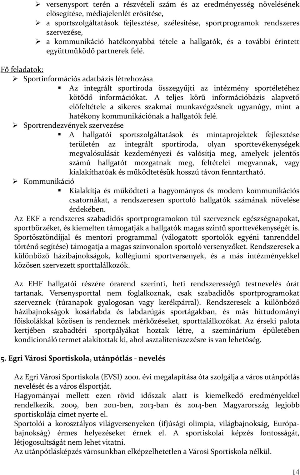 Fő feladatok: Sportinformációs adatbázis létrehozása Az integrált sportiroda összegyűjti az intézmény sportéletéhez kötődő információkat.