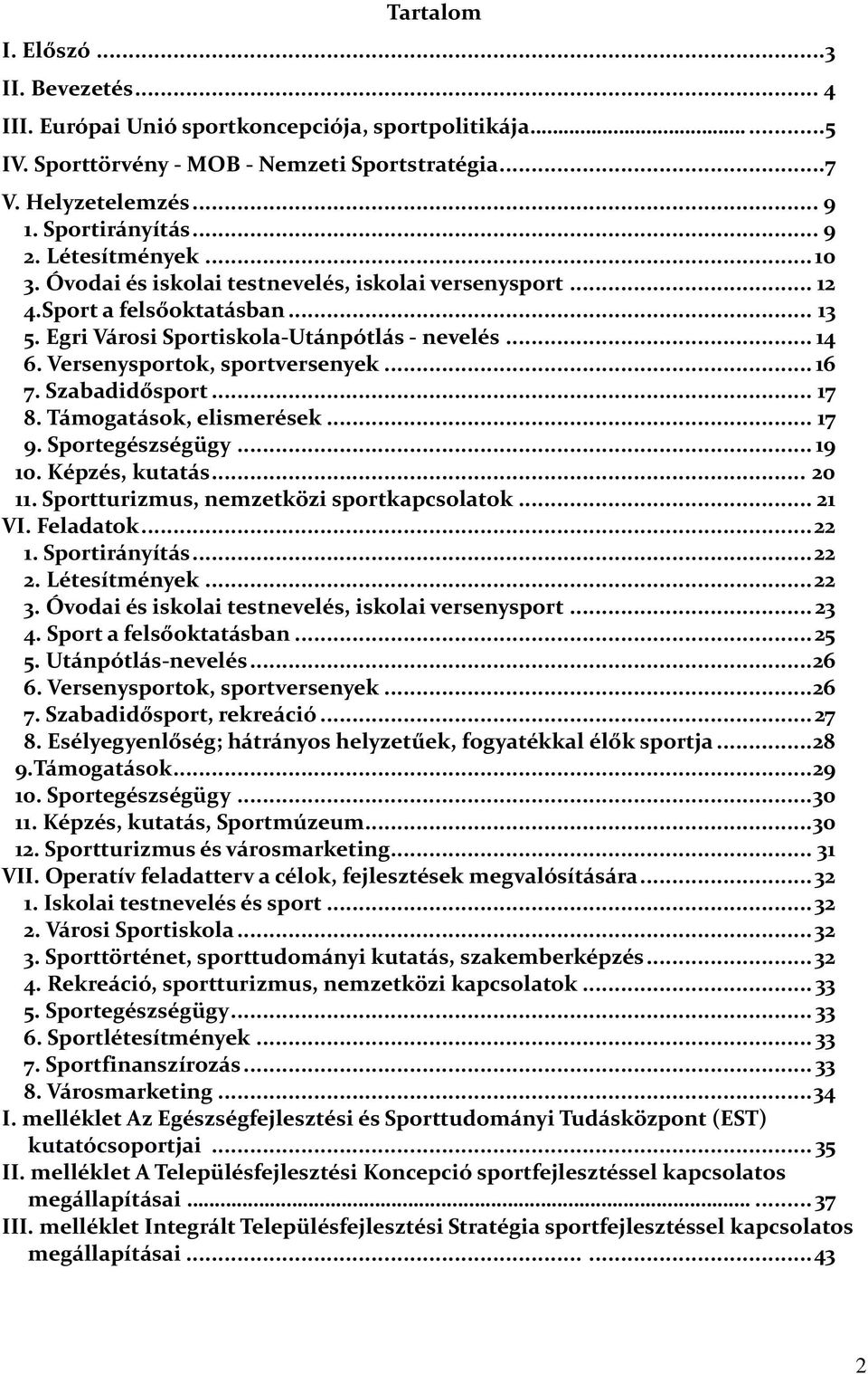 Versenysportok, sportversenyek... 16 7. Szabadidősport... 17 8. Támogatások, elismerések... 17 9. Sportegészségügy... 19 10. Képzés, kutatás... 20 11. Sportturizmus, nemzetközi sportkapcsolatok.