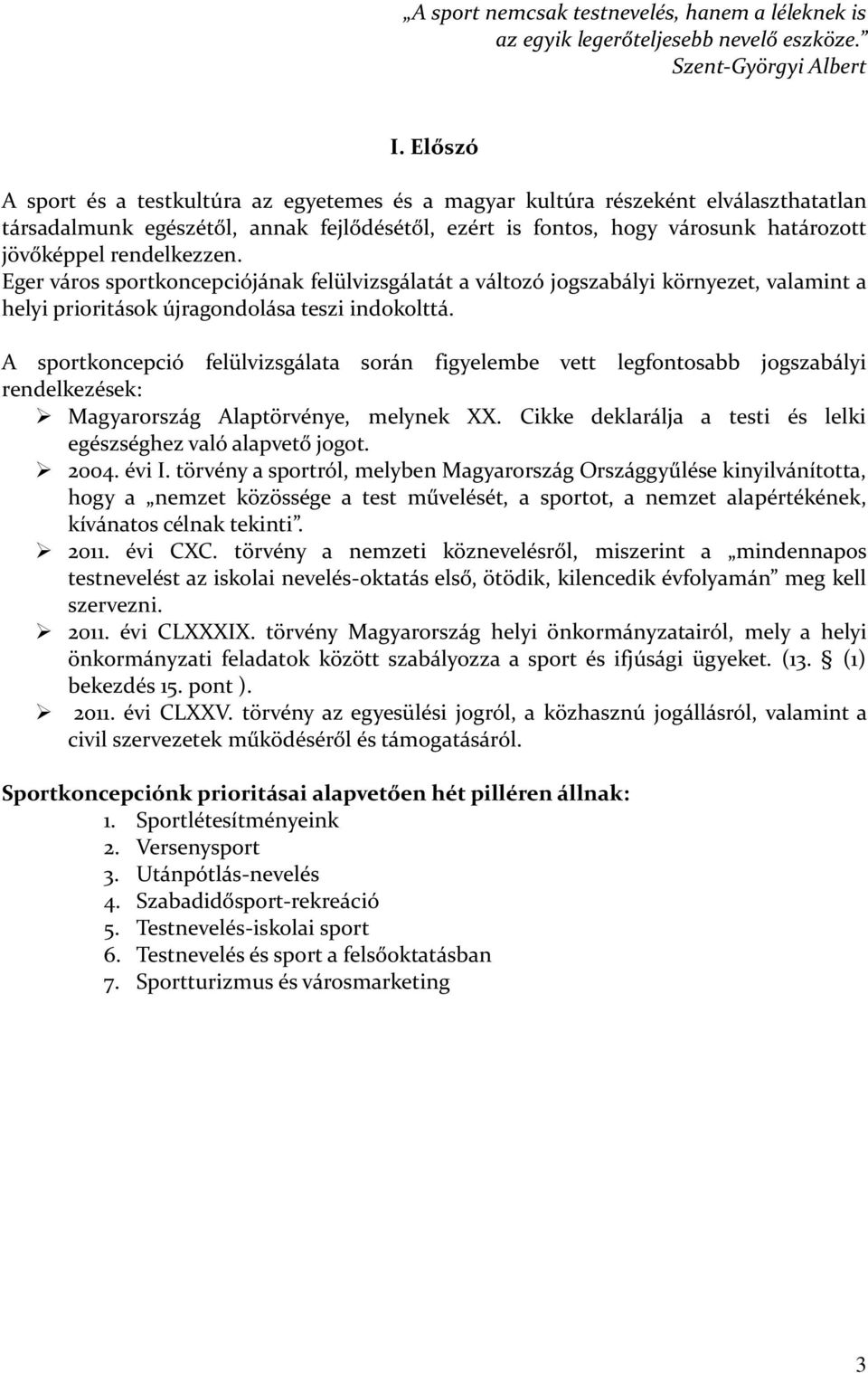 rendelkezzen. Eger város sportkoncepciójának felülvizsgálatát a változó jogszabályi környezet, valamint a helyi prioritások újragondolása teszi indokolttá.