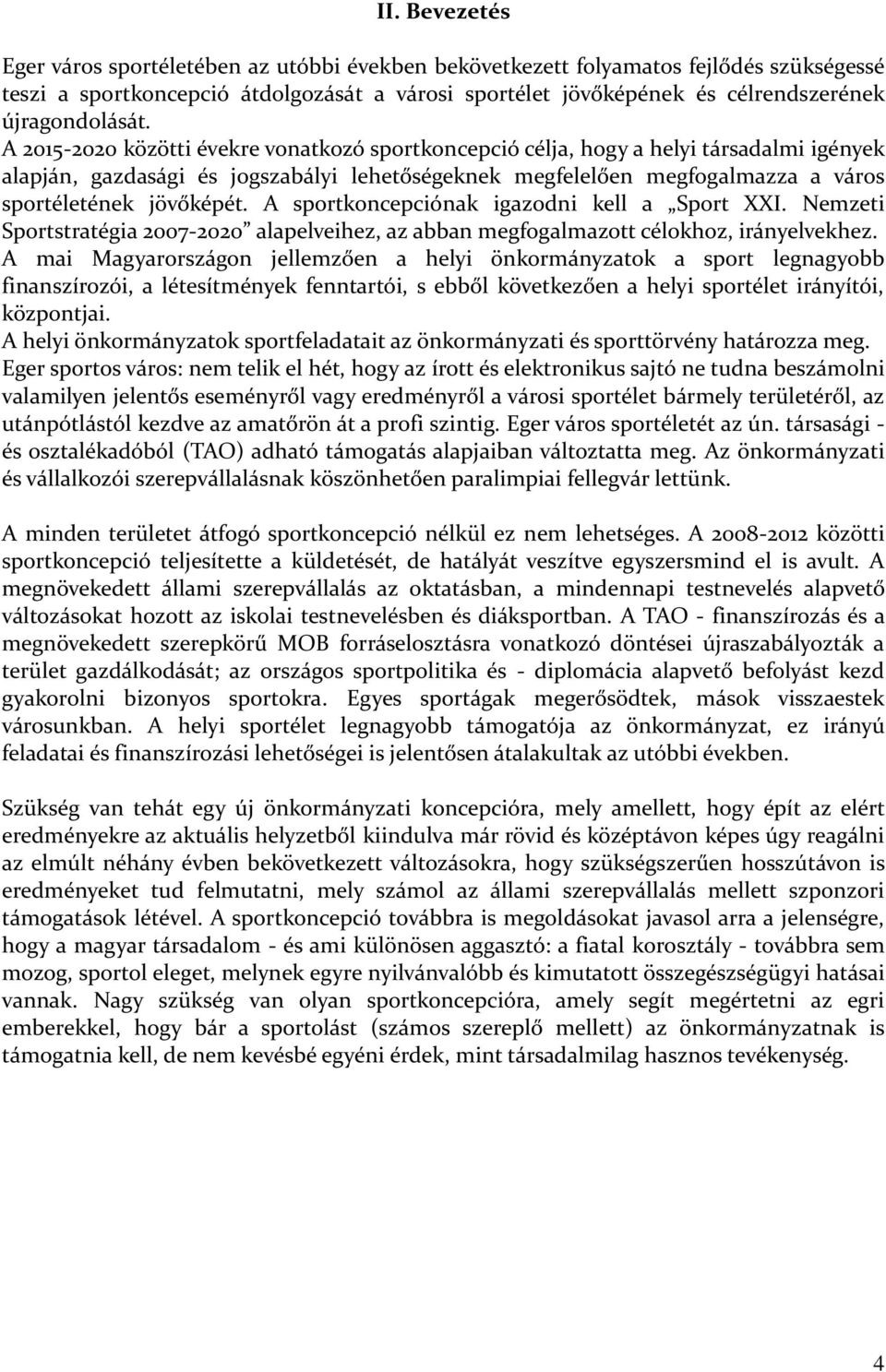 A 2015-2020 közötti évekre vonatkozó sportkoncepció célja, hogy a helyi társadalmi igények alapján, gazdasági és jogszabályi lehetőségeknek megfelelően megfogalmazza a város sportéletének jövőképét.