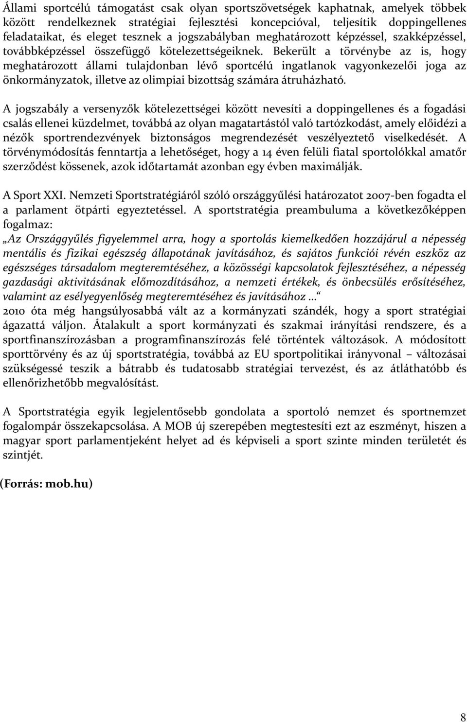 Bekerült a törvénybe az is, hogy meghatározott állami tulajdonban lévő sportcélú ingatlanok vagyonkezelői joga az önkormányzatok, illetve az olimpiai bizottság számára átruházható.