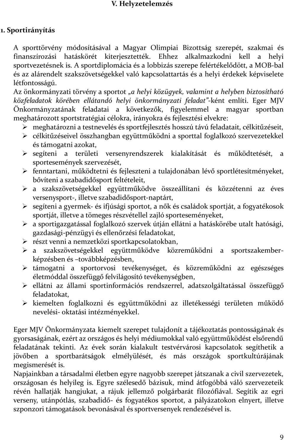 A sportdiplomácia és a lobbizás szerepe felértékelődött, a MOB-bal és az alárendelt szakszövetségekkel való kapcsolattartás és a helyi érdekek képviselete létfontosságú.