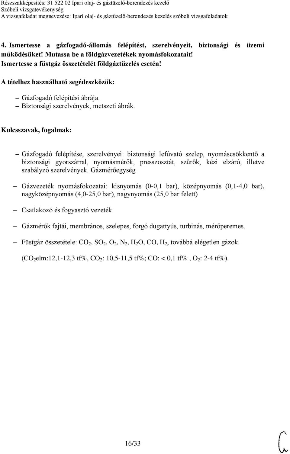 Gázfogadó felépítése, szerelvényei: biztonsági lefúvató szelep, nyomáscsökkentő a biztonsági gyorszárral, nyomásmérők, presszosztát, szűrők, kézi elzáró, illetve szabályzó szerelvények.