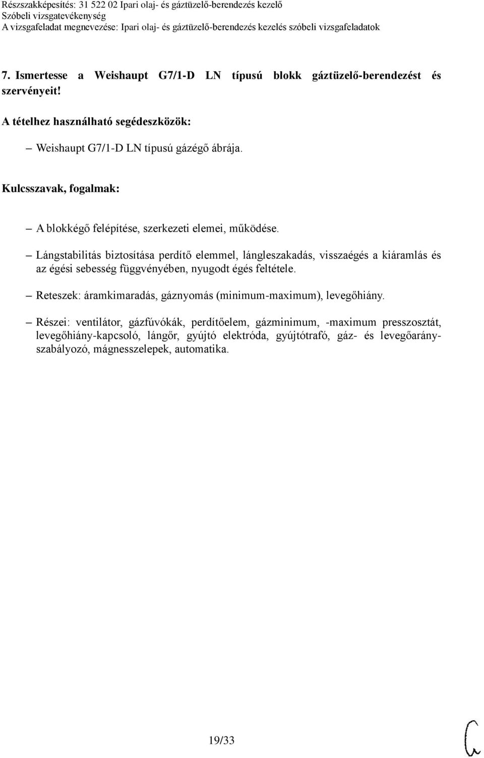 Lángstabilitás biztosítása perdítő elemmel, lángleszakadás, visszaégés a kiáramlás és az égési sebesség függvényében, nyugodt égés feltétele.