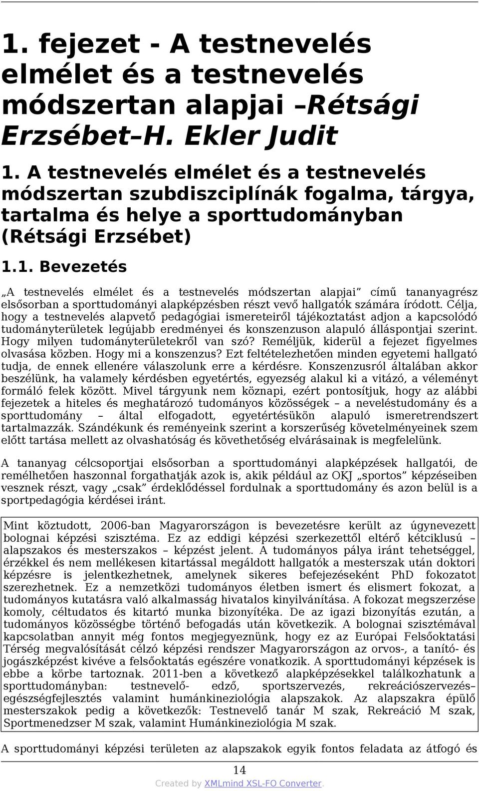 1. Bevezetés A testnevelés elmélet és a testnevelés módszertan alapjai című tananyagrész elsősorban a sporttudományi alapképzésben részt vevő hallgatók számára íródott.