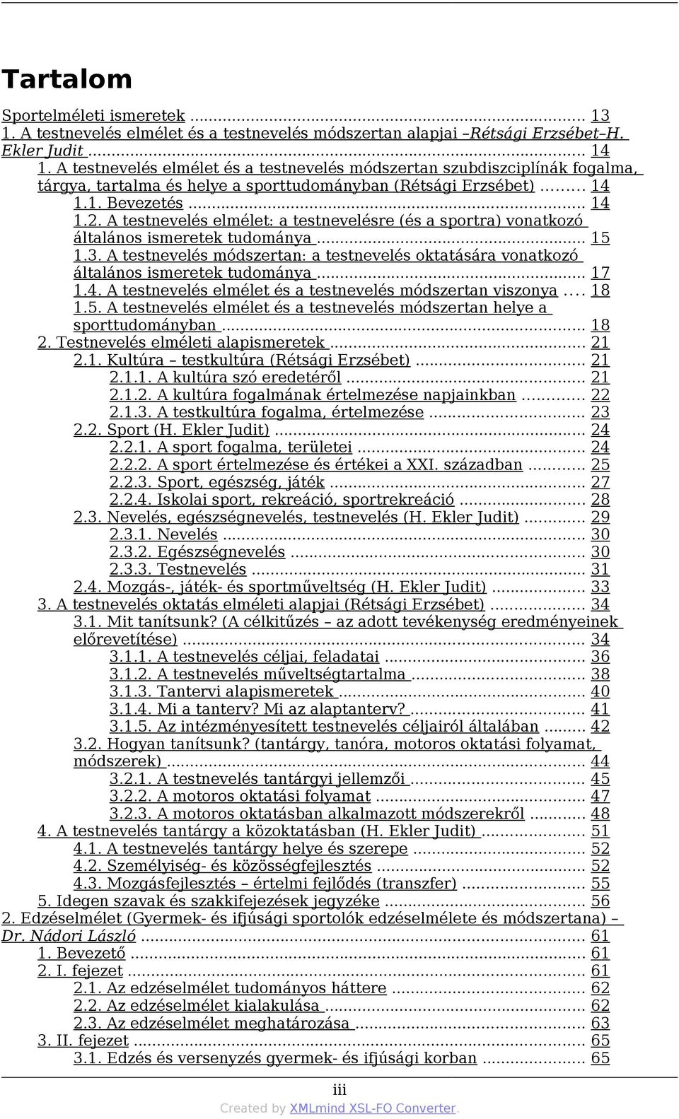 A testnevelés elmélet: a testnevelésre (és a sportra) vonatkozó általános ismeretek tudománya... 15 1.3. A testnevelés módszertan: a testnevelés oktatására vonatkozó általános ismeretek tudománya.