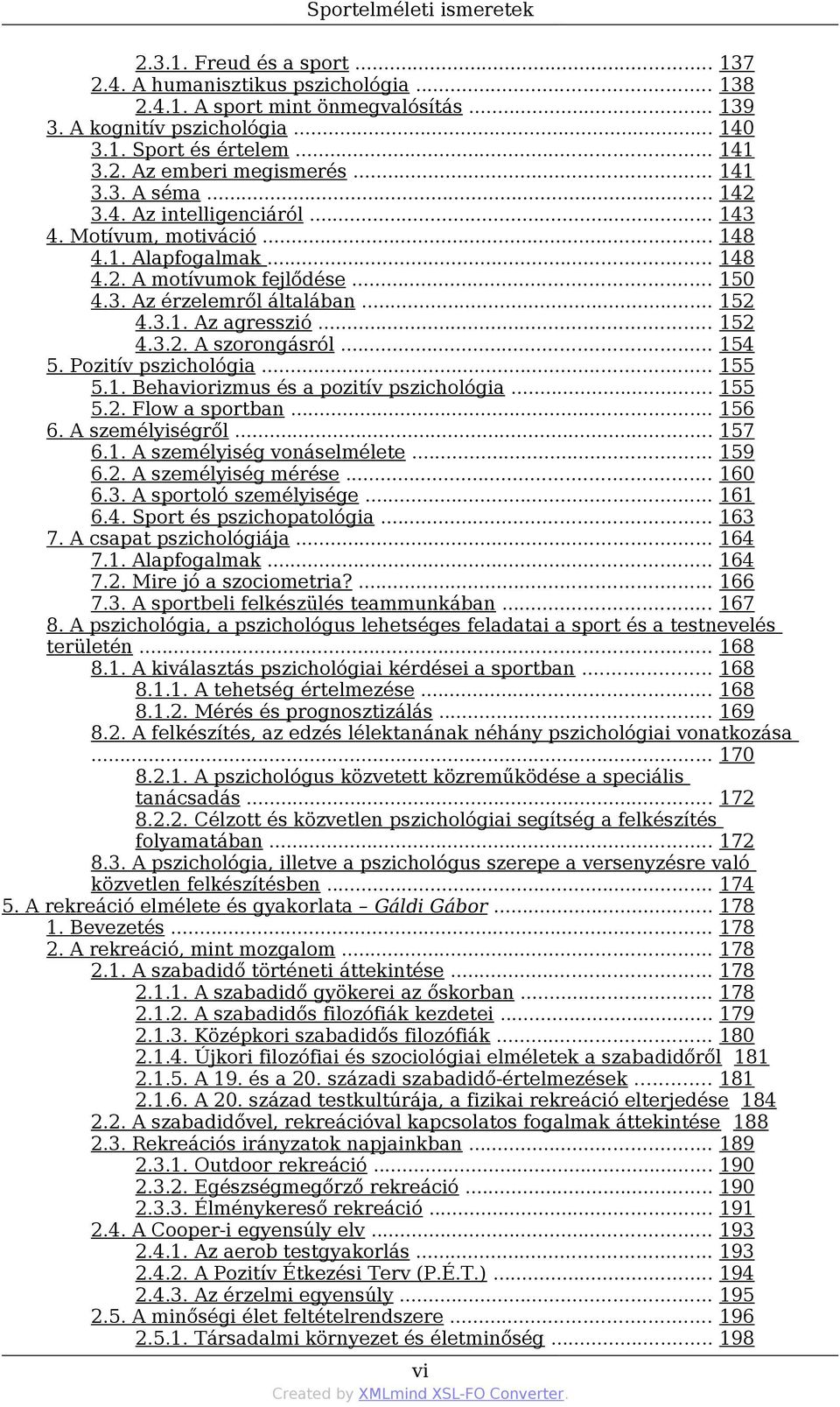 .. 152 4.3.1. Az agresszió... 152 4.3.2. A szorongásról... 154 5. Pozitív pszichológia... 155 5.1. Behaviorizmus és a pozitív pszichológia... 155 5.2. Flow a sportban... 156 6. A személyiségről.