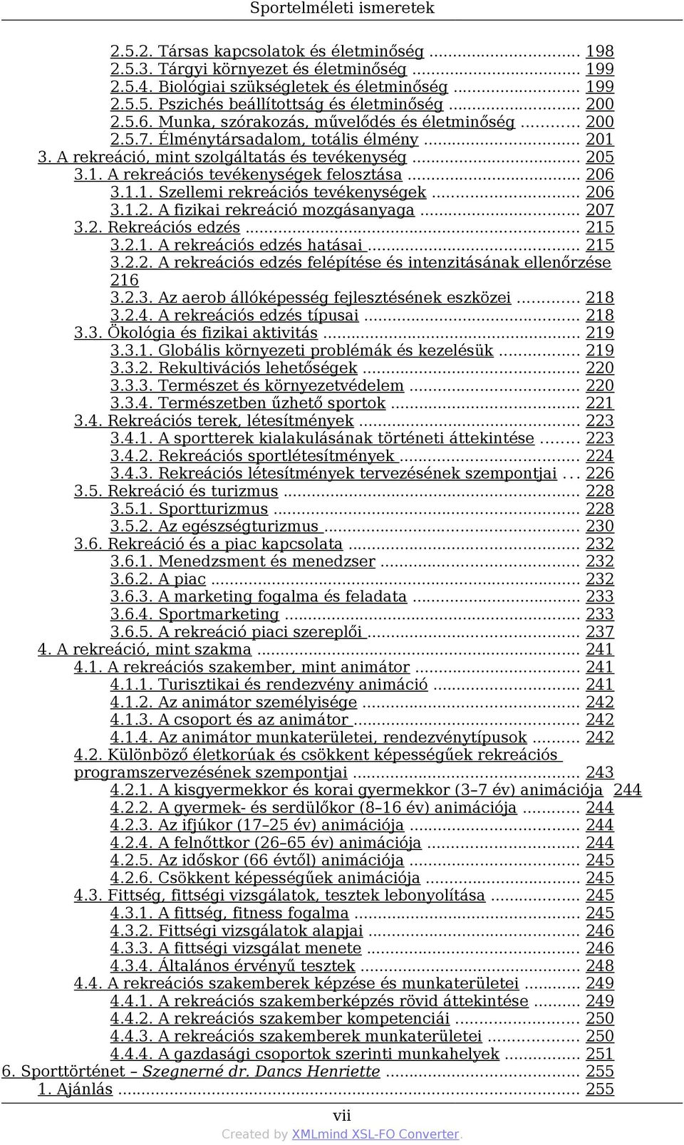 .. 206 3.1.1. Szellemi rekreációs tevékenységek... 206 3.1.2. A fizikai rekreáció mozgásanyaga... 207 3.2. Rekreációs edzés... 215 3.2.1. A rekreációs edzés hatásai... 215 3.2.2. A rekreációs edzés felépítése és intenzitásának ellenőrzése 216 3.