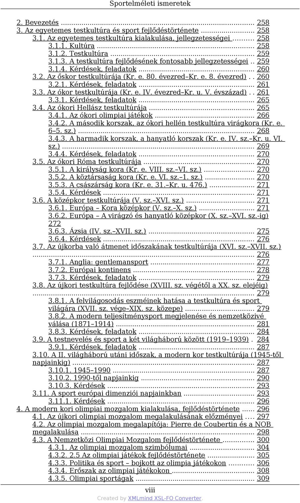 3. Az ókor testkultúrája (Kr. e. IV. évezred Kr. u. V. évszázad).. 261 3.3.1. Kérdések, feladatok... 265 3.4. Az ókori Hellász testkultúrája... 265 3.4.1. Az ókori olimpiai játékok... 266 3.4.2. A második korszak, az ókori hellén testkultúra virágkora (Kr.