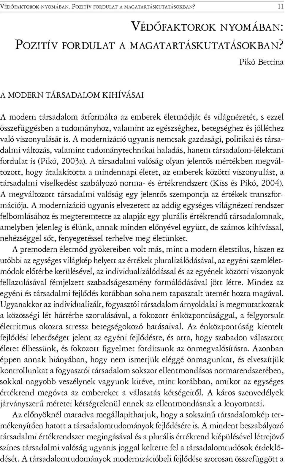 jólléthez való viszonyulását is. A modernizáció ugyanis nemcsak gazdasági, politikai és társadalmi változás, valamint tudománytechnikai haladás, hanem társadalom-lélektani fordulat is (Pikó, 2003a).