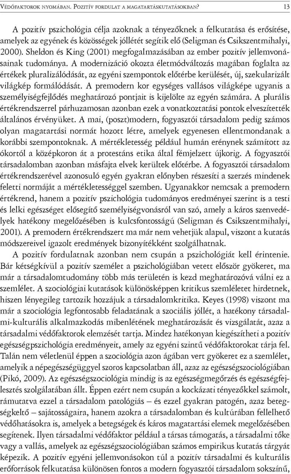 Sheldon és King (2001) megfogalmazásában az ember pozitív jellemvonásainak tudománya.