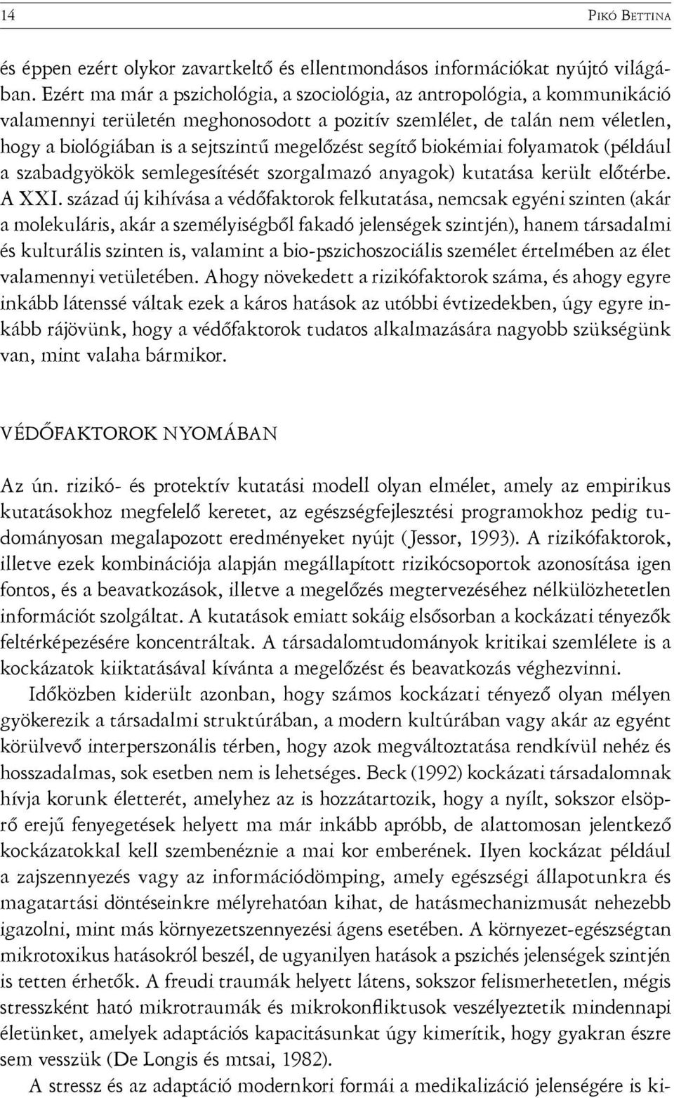 megelőzést segítő biokémiai folyamatok (például a szabadgyökök semlegesítését szorgalmazó anyagok) kutatása került előtérbe. A XXI.