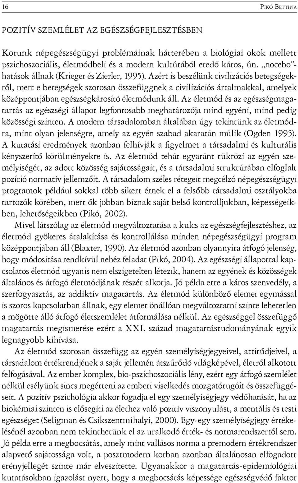 Azért is beszélünk civilizációs betegségekről, mert e betegségek szorosan összefüggnek a civilizációs ártalmakkal, amelyek középpontjában egészségkárosító életmódunk áll.