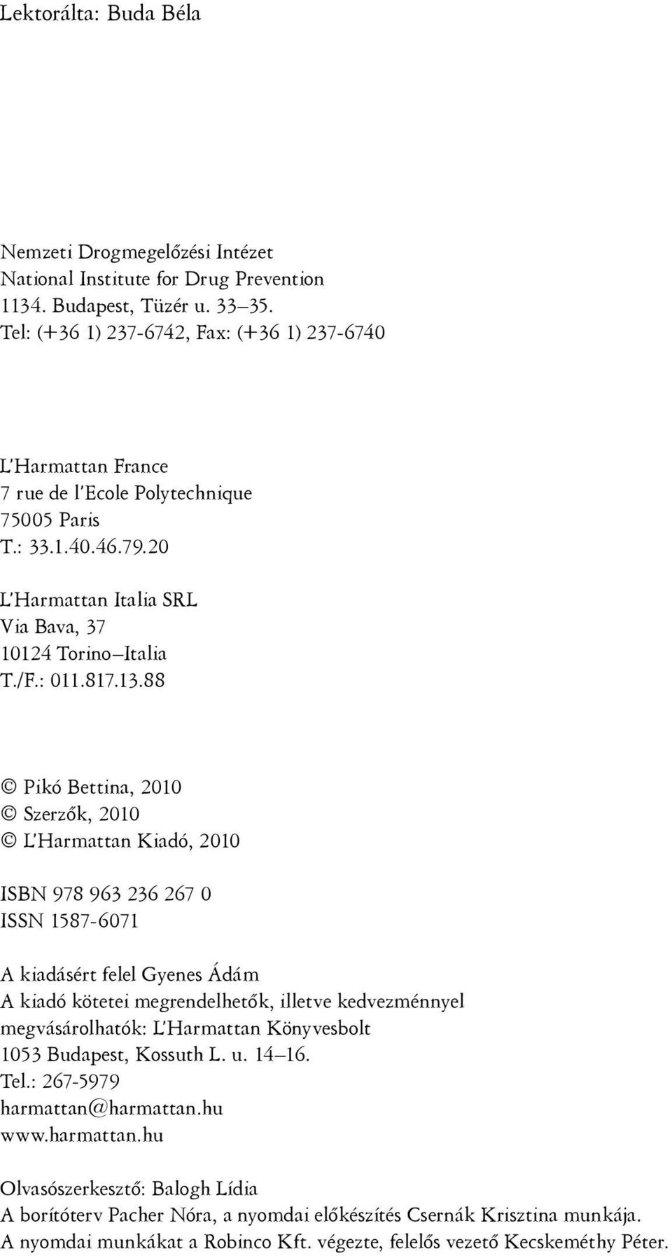 13.88 Pikó Bettina, 2010 Szerzők, 2010 L Harmattan Kiadó, 2010 ISBN 978 963 236 267 0 ISSN 1587-6071 A kiadásért felel Gyenes Ádám A kiadó kötetei megrendelhetők, illetve kedvezménnyel