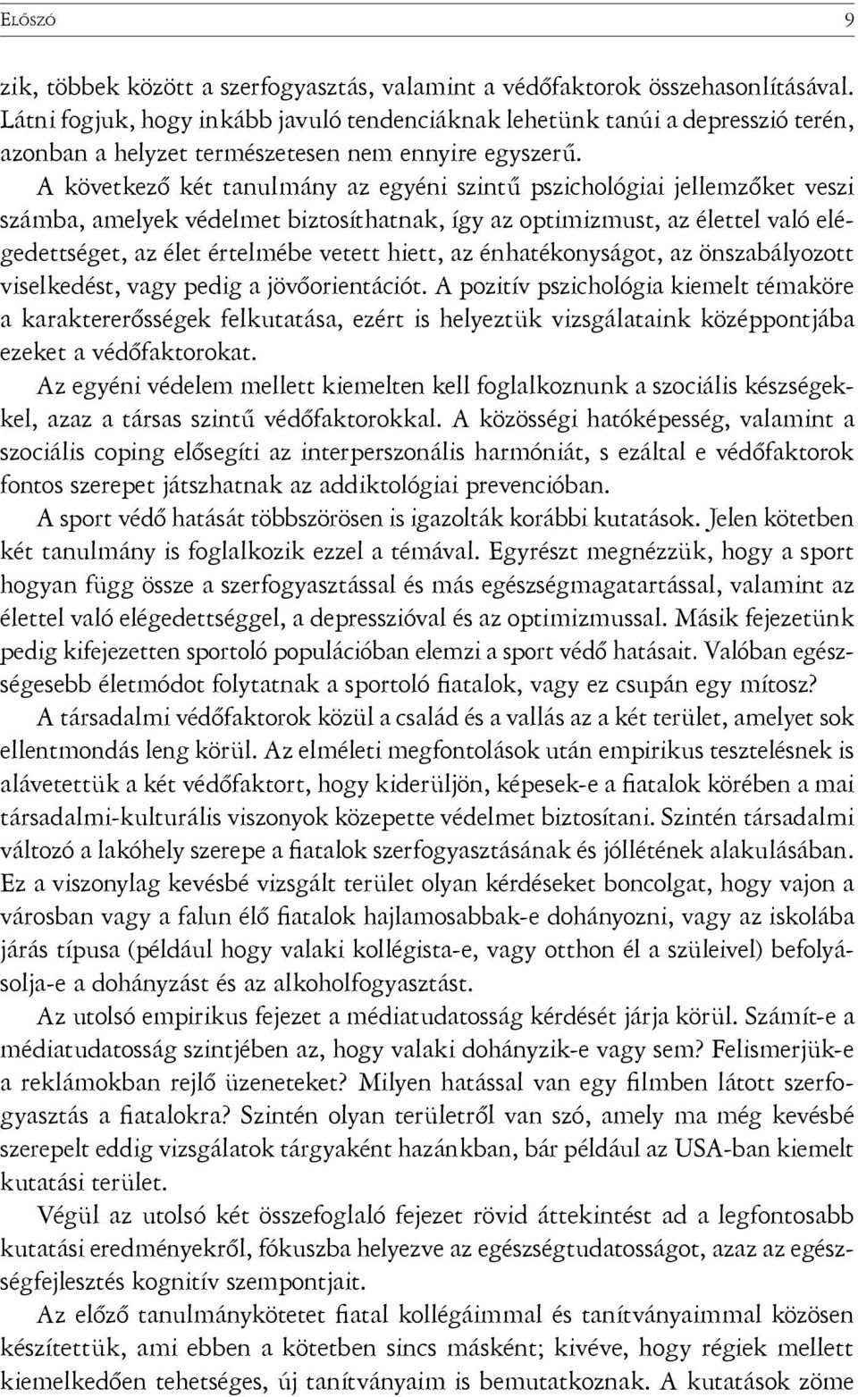 A következő két tanulmány az egyéni szintű pszichológiai jellemzőket veszi számba, amelyek védelmet biztosíthatnak, így az optimizmust, az élettel való elégedettséget, az élet értelmébe vetett hiett,