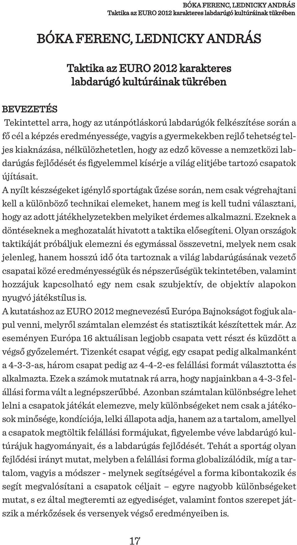 a nemzetközi labdarúgás fejlődését és figyelemmel kísérje a világ elitjébe tartozó csapatok újításait.