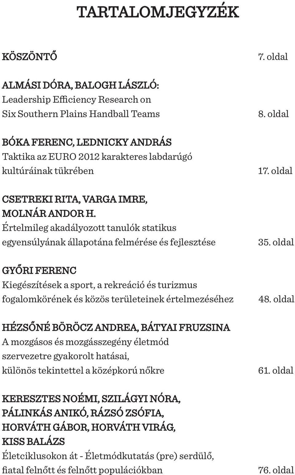 Értelmileg akadályozott tanulók statikus egyensúlyának állapotána felmérése és fejlesztése GYŐRI FERENC Kiegészítések a sport, a rekreáció és turizmus fogalomkörének és közös területeinek