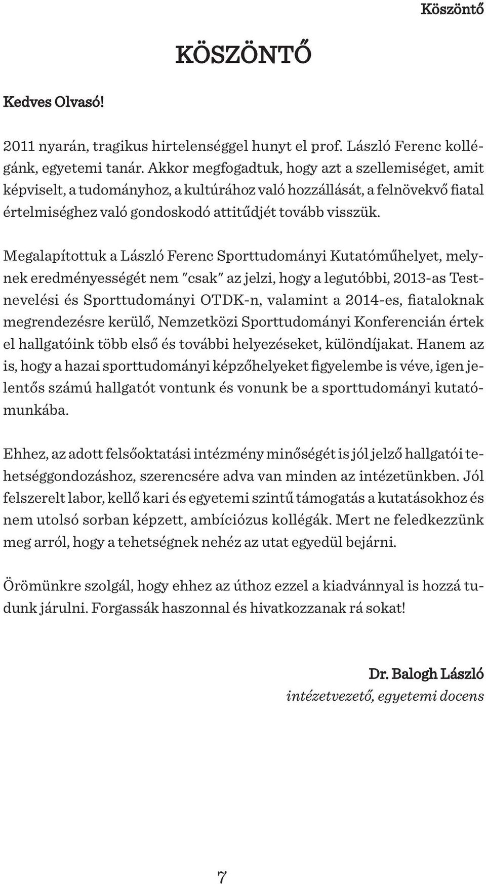 Megalapítottuk a László Ferenc Sporttudományi Kutatóműhelyet, melynek eredményességét nem "csak" az jelzi, hogy a legutóbbi, 2013-as Testnevelési és Sporttudományi OTDK-n, valamint a 2014-es,