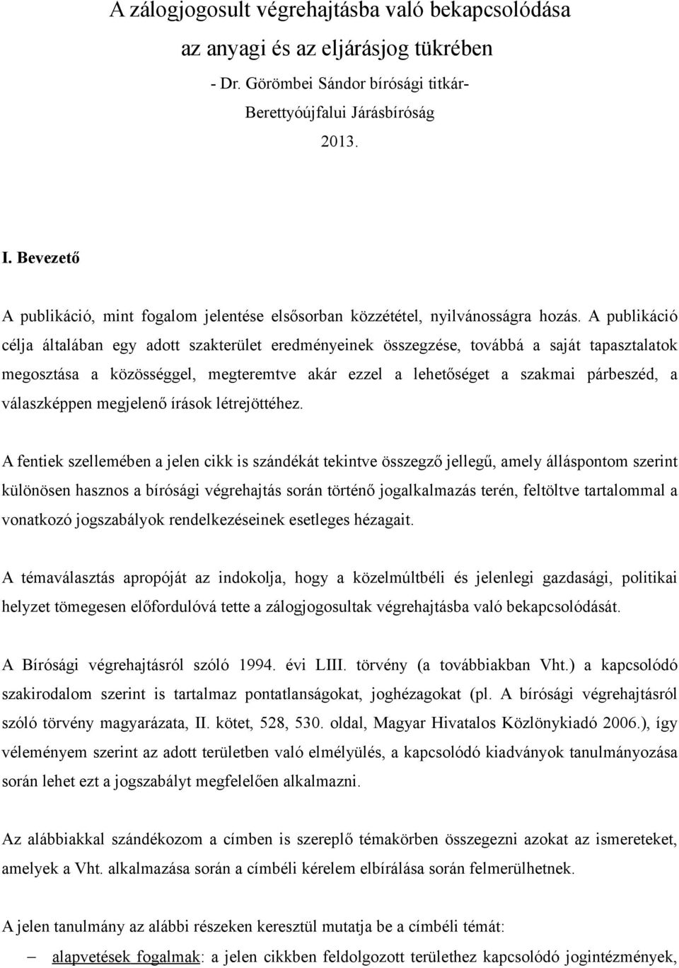 A publikáció célja általában egy adott szakterület eredményeinek összegzése, továbbá a saját tapasztalatok megosztása a közösséggel, megteremtve akár ezzel a lehetőséget a szakmai párbeszéd, a