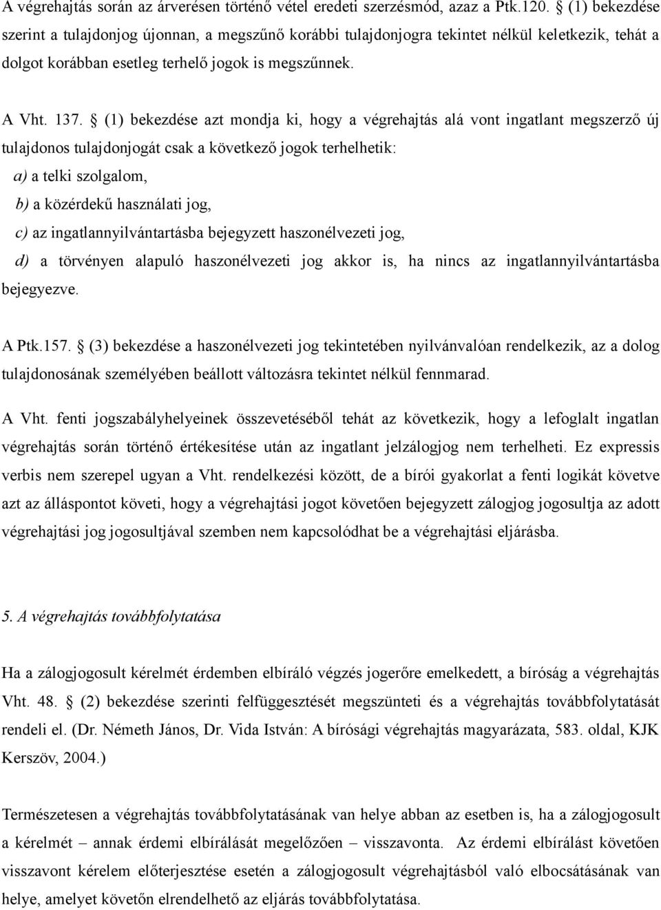 (1) bekezdése azt mondja ki, hogy a végrehajtás alá vont ingatlant megszerző új tulajdonos tulajdonjogát csak a következő jogok terhelhetik: a) a telki szolgalom, b) a közérdekű használati jog, c) az