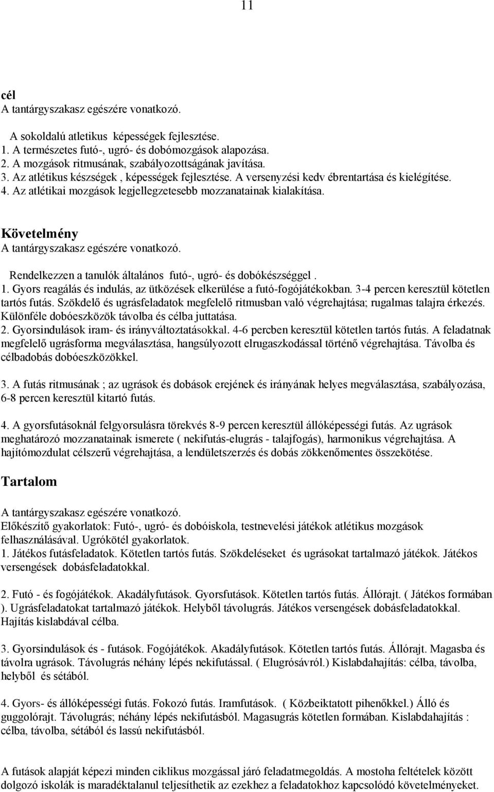 Rendelkezzen a tanulók általános futó-, ugró- és dobókészséggel. 1. Gyors reagálás és indulás, az ütközések elkerülése a futó-fogójátékokban. 3-4 percen keresztül kötetlen tartós futás.